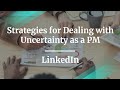 Webinar: Strategies for Dealing with Uncertainty as a PM by LinkedIn PM, Andrew Yu