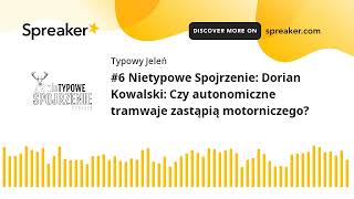 Dorian Kowalski: Czy autonomiczne tramwaje zastąpią motorniczego? | Nietypowe Spojrzenie