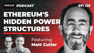 125 - Ethereum's Hidden Power Structures | Matt Cutler