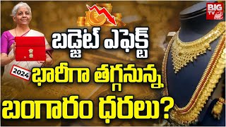 Union Budget effect On Gold Rates: బడ్జెట్ ఎఫెక్ట్ భారీగా తగ్గనున్న బంగారం ధరలు? | PM Modi | BIG TV