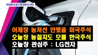 어제장 놓쳐선 안됐을 미국주식 오늘장 놓칠지도 모를 한국주식… 오늘장 관심주:LG전자 / 미국주식 보고 한국주식 사자 / 한국경제TV