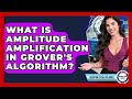 What Is Amplitude Amplification In Grover's Algorithm? - Quantum Tech Explained