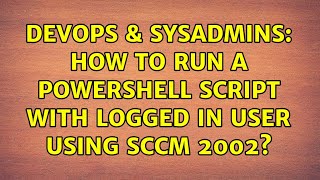 DevOps & SysAdmins: How to run a powershell script with logged in user using SCCM 2002?
