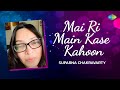 Mai Ri Main Kase Kahoon | Suparna Chakravarty | Hindi Cover Song | Saregama Open Stage