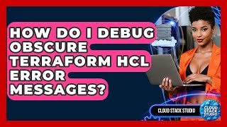 How Do I Debug Obscure Terraform HCL Error Messages? - Cloud Stack Studio