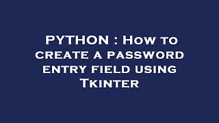 PYTHON : How to create a password entry field using Tkinter