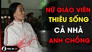 Tội ác Ghê Rợn Của Cô Giáo Thuê Người Đổ Xăng 'Thiêu Sống' 3 Người | Phá Án TV