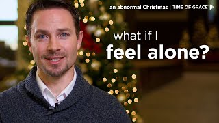 An Abnormal Christmas: What if I Feel Alone? // Time of Grace