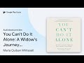 You Can't Do It Alone: A Widow's Journey… by Maria Quiban Whitesell · Audiobook preview