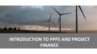Introduction to Public-Private Partnerships (PPPs) and Project Finance