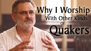 Why I Worship With Other Kinds of Quakers