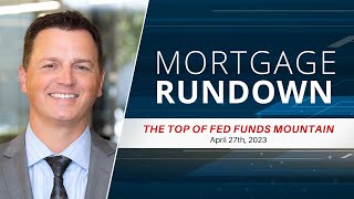 Market Update: April 27th, 2023 The Top Of Fed Funds Mountain | Mortgage Rundown