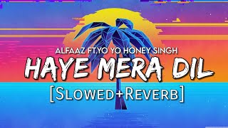 Haye Mera Dil [Slowed + Reverb] - Alfaaz Ft.Yo Yo Honey Singh | Punjabi Lofi Songs
