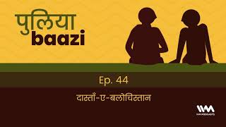 Puliyabaazi Ep. 44: दास्ताँ-ए-बलोचिस्तान