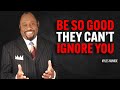 BE SO GOOD THEY CAN’T IGNORE YOU - Myles Munroe Motivation Speech