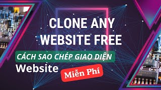 Cách Sao Chép Giao Diện Website Bất Kỳ Nào Miễn Phí | How To Clone Any Website Free