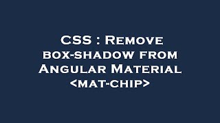 CSS : Remove box-shadow from Angular Material mat-chip