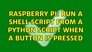 Raspberry Pi: Run a shell script from a python script when a button is pressed (2 Solutions!!)