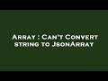 Array : Can't Convert string to JsonArray