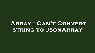 Array : Can't Convert string to JsonArray