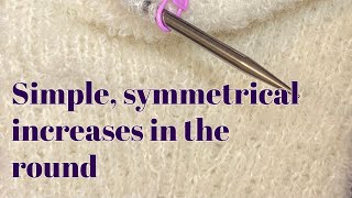 Simple symmetrical increases for a sleeve when knitting in the round