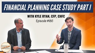 Financial Planning Case Study (Part I) with Kyle Ryan, CFP, ChFC