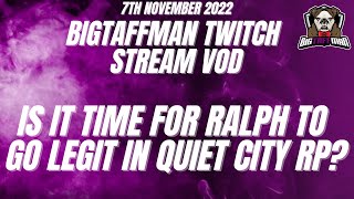 Is it time for Ralph to go legit? Quiet City RP - BigTaffMan Stream VOD  7-11-22