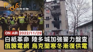 【1129 FOCUS世界新聞LIVE】白紙革命 陸多城加強警力盤查　俄襲電網 烏克蘭寒冬漸復供電