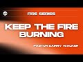 Keep the Fire Burning | Pastor Dairry Walker