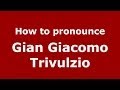 How to pronounce Gian Giacomo Trivulzio (Italian/Italy) - PronounceNames.com