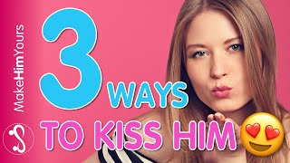 3 Ways To Be An Unforgettable Kisser - How To Kiss A Man