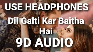 Dil Galti Kar Baitha Hai (9D AUDIO)🎧