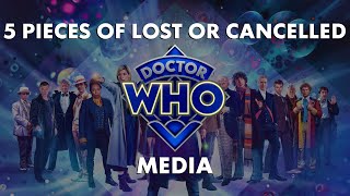 5 Pieces Of Lost and Cancelled Doctor Who Media