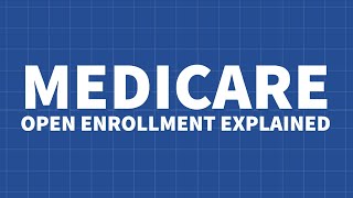 Medicare Open Enrollment Explained