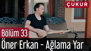 Çukur 33. Bölüm (Sezon Finali) - Öner Erkan - Ağlama Yar