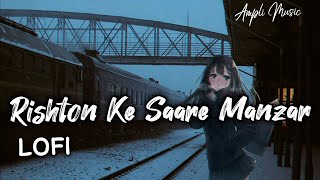 Rishton Ke Saare Manzar - LOFI - Arijit Singh - Ampli Music