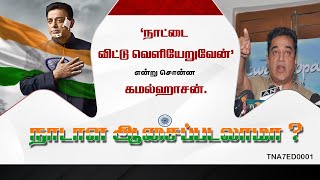 'நாட்டை விட்டு வெளியேறுவேன்' என்று சொன்ன கமல்ஹாசன். நாடாள ஆசைப்படலாமா ?