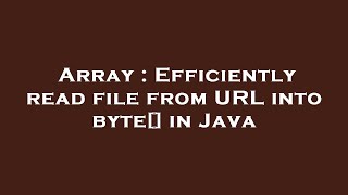 Array : Efficiently read file from URL into byte[] in Java
