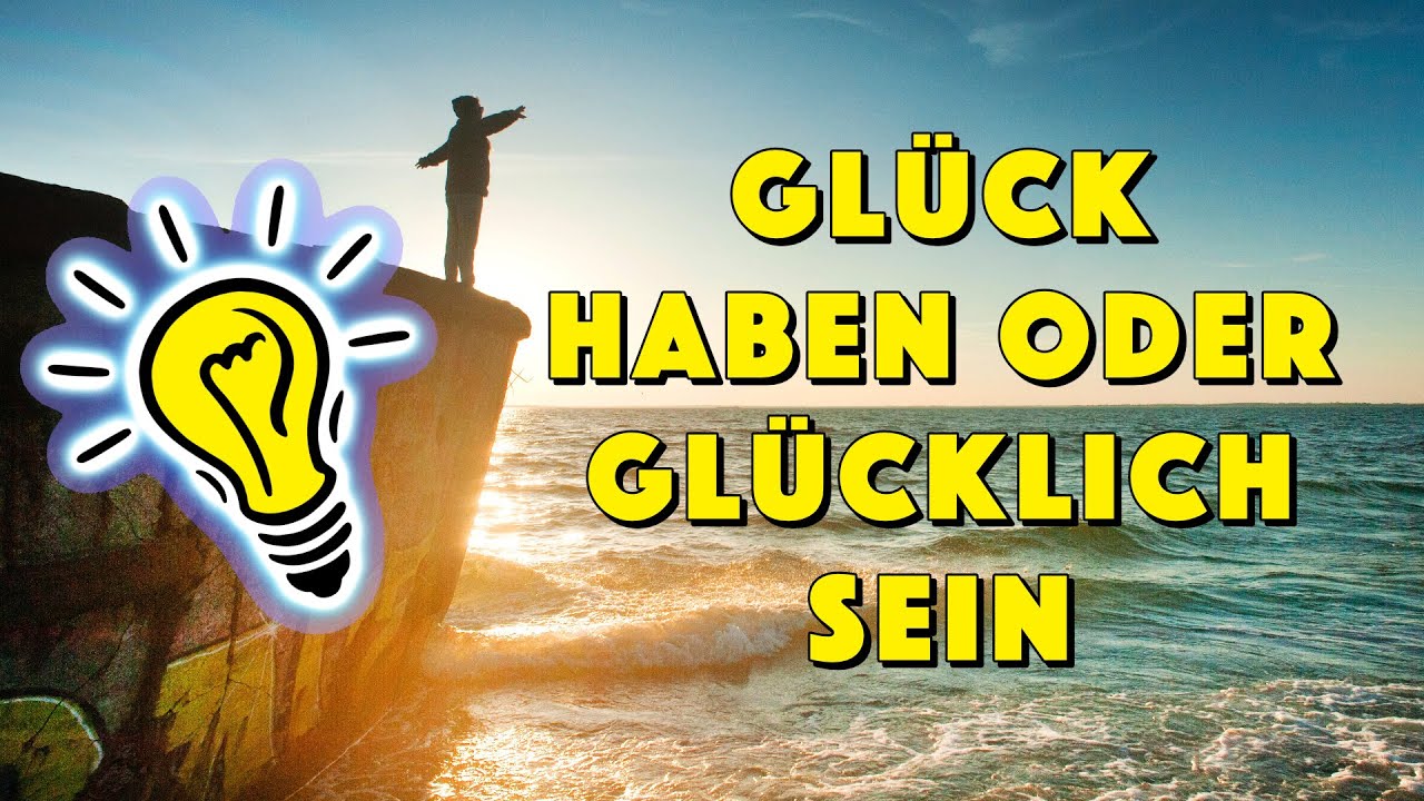 Glück Haben Oder Glücklich Sein - Geistesblitze - YouTube