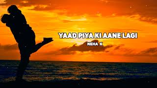 Yaad Piya Ki Aane Lagi | [ Slowed - Reverb ] |Neha K,