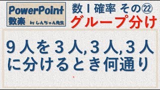 数Ⅰ「確率 その㉒ 9人を3人3人3人に分けるとき何通りか」PowerPoint 数楽 by しんちゃん先生