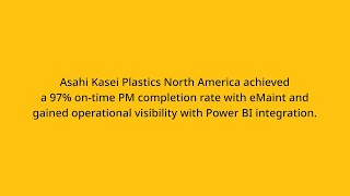 Asahi Kasei Plastics North America achieved a 97% on-time PM completion rate with eMaint Case Study