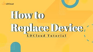 LDCloud | How to replace device