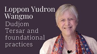 Yudron Wangmo on the Dudjom Tersar and foundational (preliminary) practices