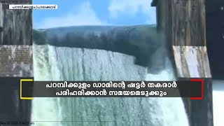 പറമ്പിക്കുളം ഡാമിന്റെ ഷട്ടർ തകരാർ പരിഹരിക്കാൻ സമയമെടുക്കും