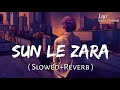 Sun Le Zara [Slowed+Reverb] Arnab Dutta | 1921 | Lofi Music Channel