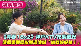 《青春18x2》神戶KTV花絮曝光　清原果耶調皮對導演喊「給我好好拍！」