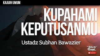 Kajian Islam : Kupahami Keputusanmu - Ustadz Subhan Bawazier