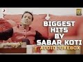 Biggest Hits By Sabar Koti | Audio Jukebox