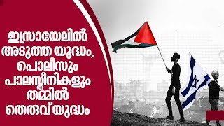 ഇസ്രായേലില്‍ അടുത്ത യുദ്ധം, പൊലീസും പാലസ്തീനികളും തമ്മില്‍ തെരുവ് യുദ്ധം | Israel - Palestine